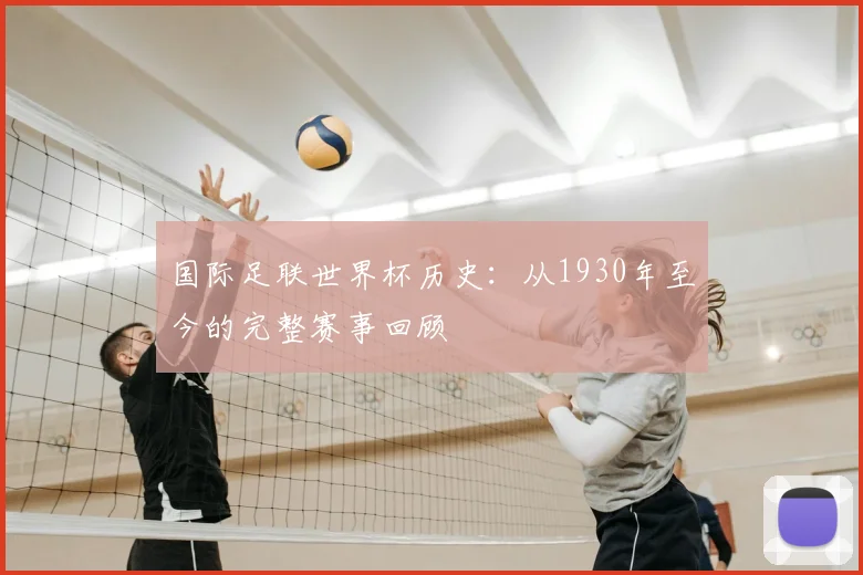 国际足联世界杯历史：从1930年至今的完整赛事回顾