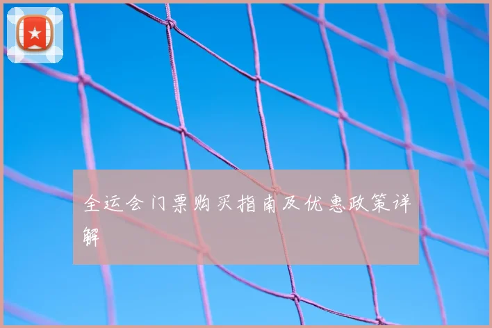 全运会门票购买指南及优惠政策详解