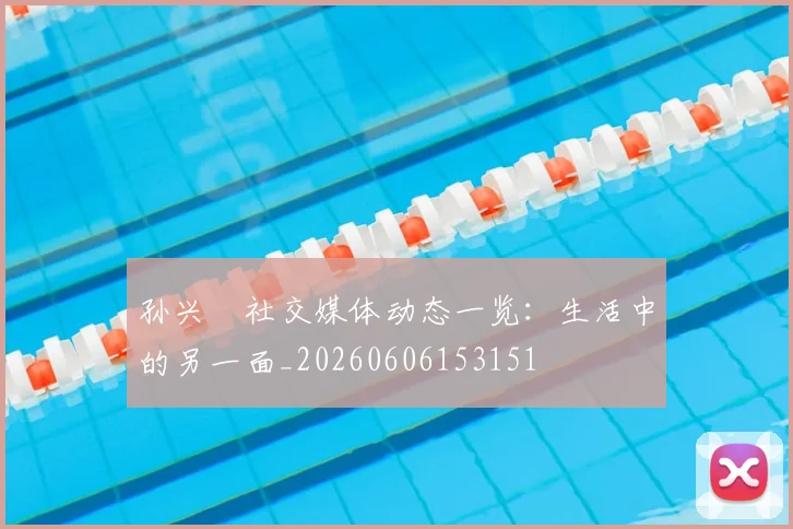 孙兴慜社交媒体动态一览：生活中的另一面_20260606153151
