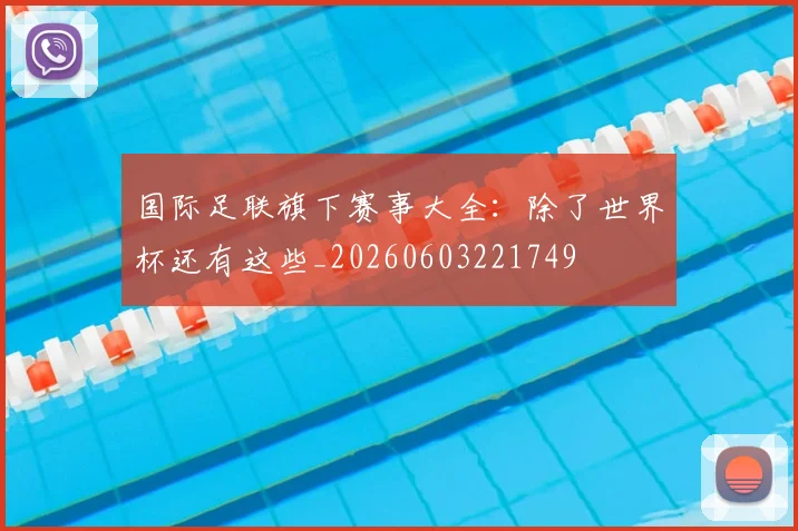 国际足联旗下赛事大全：除了世界杯还有这些_20260603221749